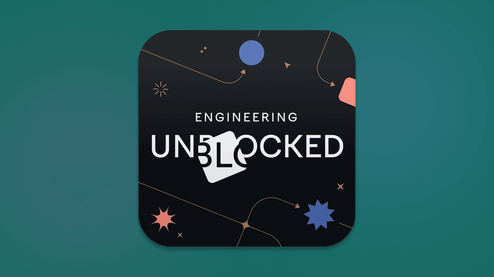 Engineering Unblocked brings you real-life stories from engineering leaders