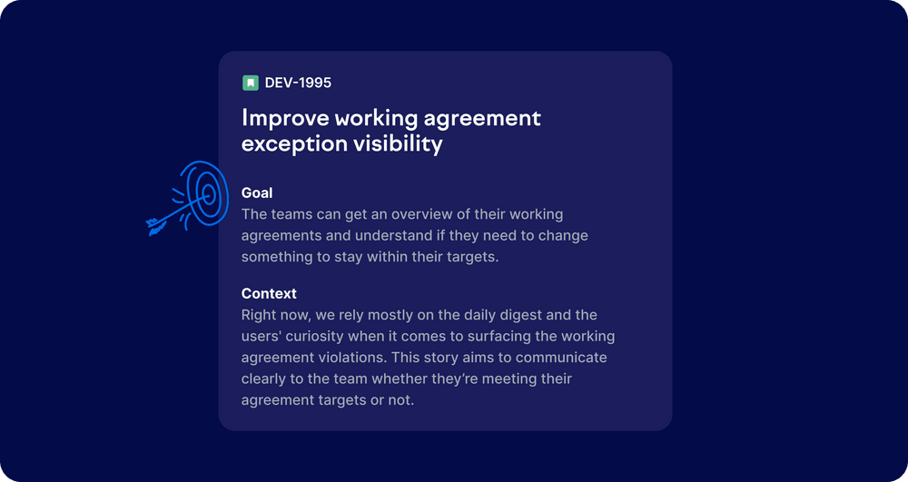 At this point of planning, an example story description would have a clear goal, problem, designs, and a proposed solution. You might also want to prepare a section for discussion as well as measuring success.